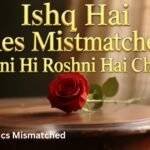 ishq-hai-lyrics-mismatched-s3-roshni-hi-roshni-hai-charsu