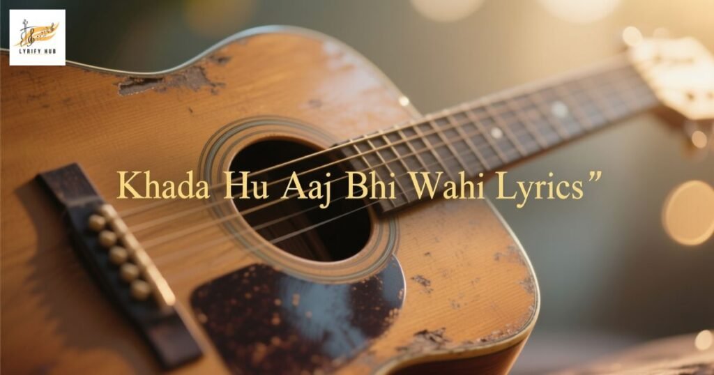 khada-hu-aaj-bhi-wahi-lyrics