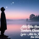 abhi-utha-hoon-neend-se-tumhara-khwab-dekh-ke-lyrics-–-abhi-na-jao-chhod-kar-new-versio
