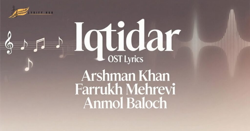 iqtidar-ost-lyrics-arshman-khan-farrukh-mehervi-anmol-baloch