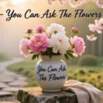 you-can-ask-the-flowers-i-sit-for-hours-lyrics-viral-song-2025